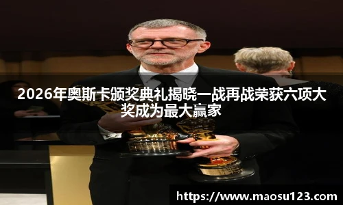 2026年奥斯卡颁奖典礼揭晓一战再战荣获六项大奖成为最大赢家